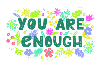 You are enough - hand drawn vector lettering. Motivational quote, romantic phrase, self acceptance, touching quote with flowers.  Typography with doodle flowers. Slogan for t shirts, posters, cards.