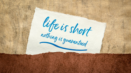 life is short, nothing is guaranteed