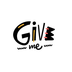 Give Me. Hand written lettering phrase. Vector illustration. Isolated on white background.