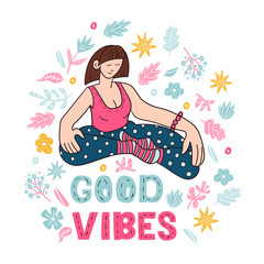 Girl meditates around flowers - doodle style illustration. Good vibes hand-drawn lettering, bright positive c for cards, poster, print. Vector illustration isolated on white background
