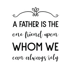 A father is the one friend upon whom we can always rely. Vector Quote