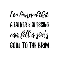 I’ve learned that a father’s blessing can fill a son’s soul to the brim. Vector Quote