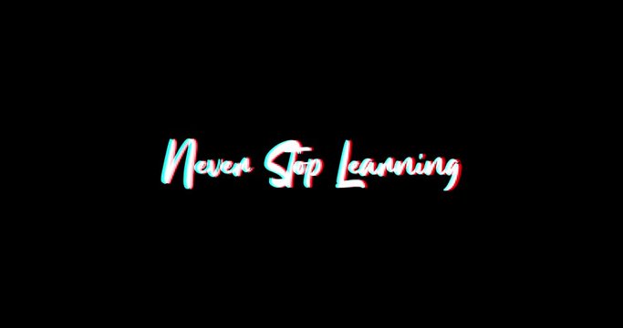 Never Stop Learning Typography Text Glitch Effect  Animation on Black Background
-4K Resolution