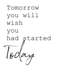 Quote isolated on white. Inspirational Quote - Tomorrow you will wish you started today
