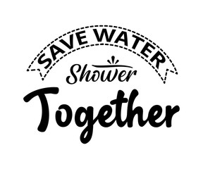 Save water, shower together - text word Hand drawn Lettering card. Modern brush calligraphy t-shirt Vector illustration.inspirational design for posters, flyers, invitations, banners backgrounds .