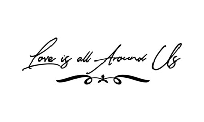 Love is all Around Us Cursive Calligraphy Black Color Text On White Background