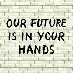 Hand drawn climate change protest sign "Our future is in your hands" on brick wall background. Street graffiti. Vector illustration.