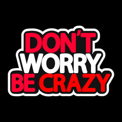 Fototapeta na wymiar Don’t worry, be crazy, isolated sticker, words design template, vector illustration