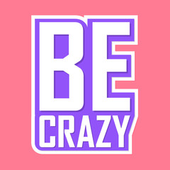Be crazy, isolated sticker, words design template, vector illustration