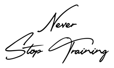 Never Stop Training Cursive Calligraphy Black Color Text On White Background