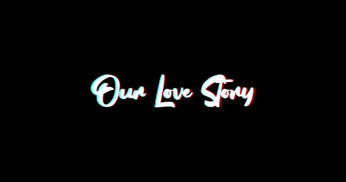 Our Love Story Typography Text Glitch Effect  Animation on Black Background
-4K Resolution