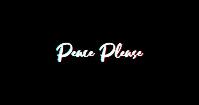 Peace Please Typography Text Glitch Effect  Animation on Black Background
-4K Resolution