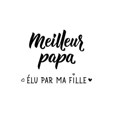 Best dad elected by my daughter in French language. Hand drawn lettering background. Ink illustration.
