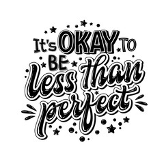 It's OKAY to be less than perfect - hand drawn lettering phrase. Black and white mental health support quote.