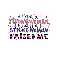 I am a strong woman, because a strong woman raised me hand drawn vector lettering. Positive motivational handwritten quote. Trendy modern style.T shirt print design