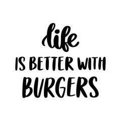 The hand-drawing inscription: Life is better with Burgers, isolated on white background. It can be used for cards, brochures, poster, t-shirts, mugs, etc.