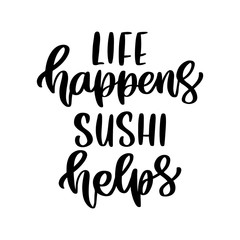 The hand-drawing inscription: Life happens, Sushi helps. It can be used for cards, brochures, poster, t-shirts, mugs, etc.