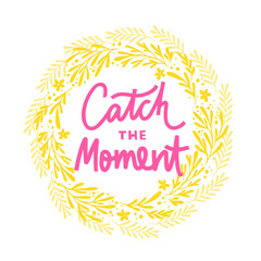Catch the moment hand drawn vector phrase lettering. Hand-drawn inspires and motivates the inscription. Abstract illustration with text. Twigs,dots,leaves and flowers in a circle design element