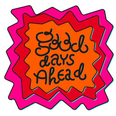 Good days ahead. Bright colored letters. Modern hand drawn lettering. Colourful lettering for postcards and banners. Motivational calligraphy poster. Stylish font typography. Abstract type.