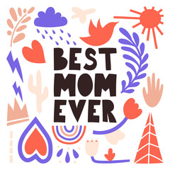 Best mom ever . Greeting card for mom with abstract elements, flowers, hearts. Hand lettering calligraphy - best mom ever. Mother's day greeting card.