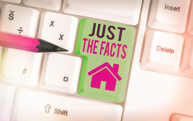Conceptual hand writing showing Just The Facts. Concept meaning to have the correct information...
