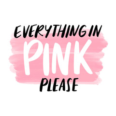 Everything in PINK please - Vector hand drawn lettering phrase. Modern brush calligraphy.