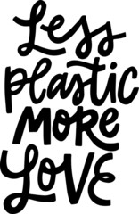 hand drawn lettering with eco slogan LESS PLASTIC MORE LOVE for print, textile, totebag,coffee mug, poster, greeting card, package design, web etc. black text eco quote on white backgroung