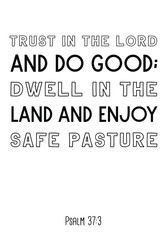 Trust in the Lord and do good; dwell in the land and enjoy safe pasture. Vector Quote