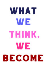  What we think, we become. Colorful isolated vector saying