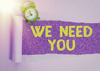 Writing note showing We Need You. Business concept for asking someone to work together for certain...