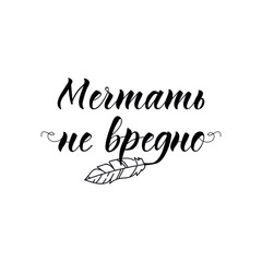 Text in Russian: Dreaming is not harmful. Lettering. Ink illustration. Modern brush calligraphy Isolated on white background. t-shirt design