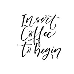 Fototapeta premium Insert coffee to begin phrase. Modern vector brush calligraphy. Ink illustration with hand-drawn lettering. 