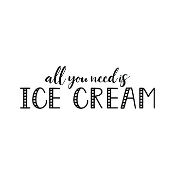 All you need is ice cream. Lettering. Ink illustration. Modern brush calligraphy Isolated on white background