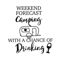 Quote - Weekend forecast camping with a chance of drinking with white background - High quality image