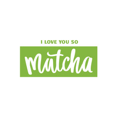 I love you so matcha slogan, quote, saying. Matcha tea green poster, label, logo