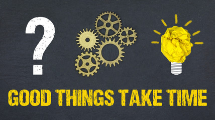 Good things take time 