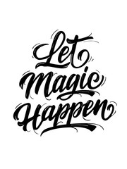 Let magic happen. Vector lettering illustration.  Lettering and calligraphy for poster, background, shirt, t-shirt, postcard, banner.