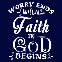 Worry ends when Faith in God christian saying quotes100 vector colour tee:Christian Saying & quotes:100% vector best for colour t shirt, pillow,mug, sticker and other Printing media.