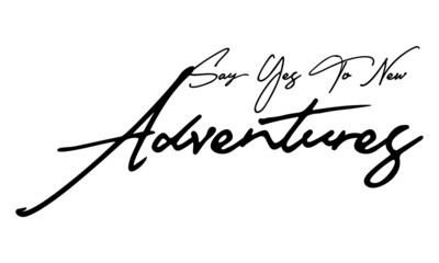 Say Yes To New Adventures  Cursive Calligraphy Black Color Text On White Background