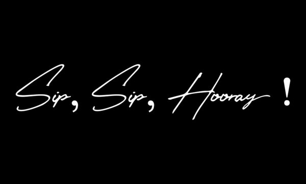 Sip, Sip, Hooray Calligraphy Black Color Text On Black Background