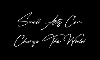 Small Acts Can Change The World Calligraphy Black Color Text On Black Background