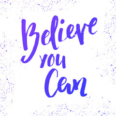 Believe you can quote, hand written lettering, vector illustration