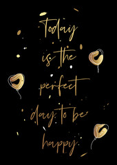 Hand Drawn lettering inspirational quote - Today is the perfect day to be happy. Minimalist Black design with pops gold, greeting card, banner, poster template and photo overlays. Motivational