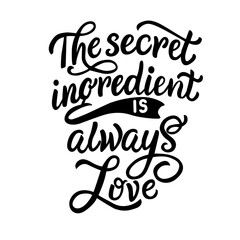 Lettering for the kitchen, inscription - the secret ingredirnt is always love - in white background. Vector graphics for the design of posters, cards, prints for textiles, wrapping paper