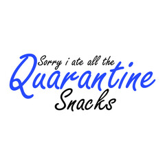 Sorry i ate all the quarantine snacks Typography Vector Design