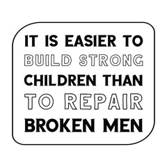 It is easier to build strong children than to repair broken men. Vector Quote