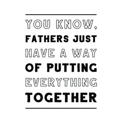 Obraz premium You know, fathers just have a way of putting everything together. Vector Quote