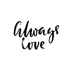 Always love. Hand drawn romantic phrase. Ink illustration. Dry brush calligraphy. Valentines day card.