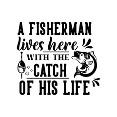 A fisherman lives here with the catch of his life motivational slogan inscription. Vector quotes. Illustration for prints on t-shirts and bags, posters, cards. Isolated on white background.