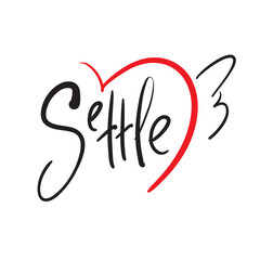 Settle - simple inspire and motivational quote. Hand drawn beautiful lettering. Print for inspirational poster, t-shirt, bag, cups, card, flyer, sticker, badge. Cute and funny vector